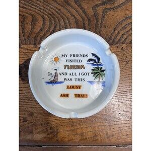 Vintage Ashtray - My Friends Went To Florida Got Me This Lousy Ashtray - White